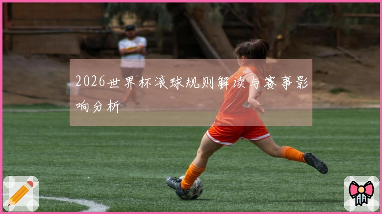 2026世界杯滚球规则解读与赛事影响分析