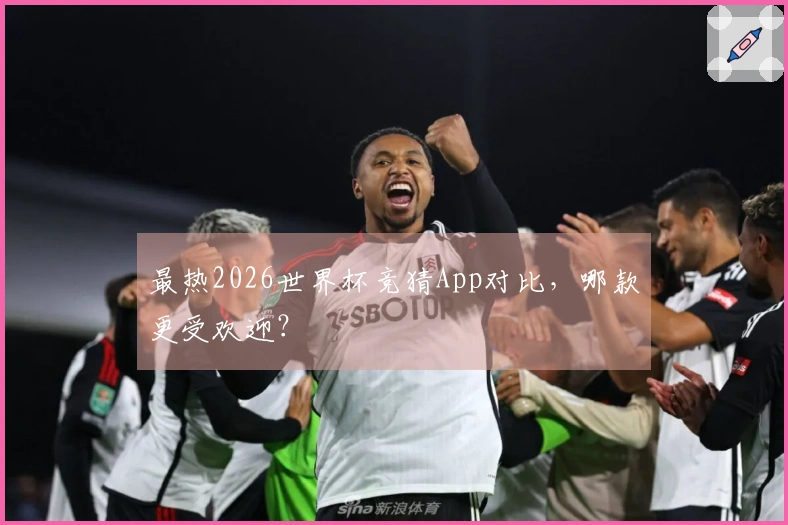 最热2026世界杯竞猜App对比，哪款更受欢迎？