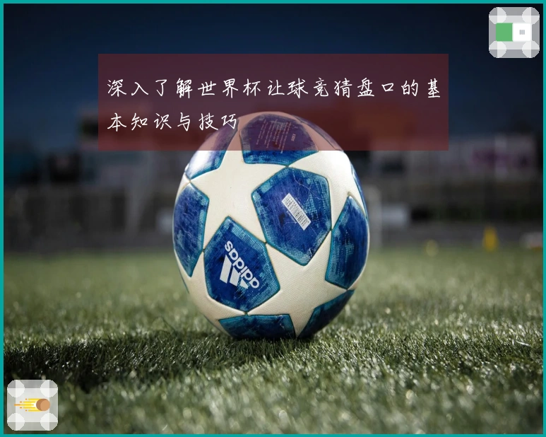 深入了解世界杯让球竞猜盘口的基本知识与技巧