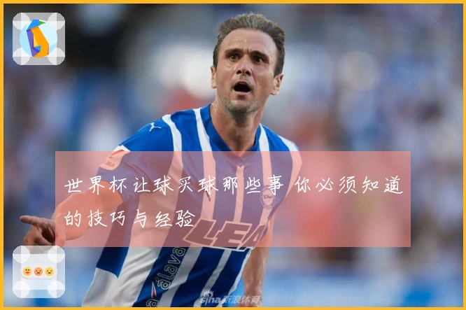 世界杯让球买球那些事 你必须知道的技巧与经验